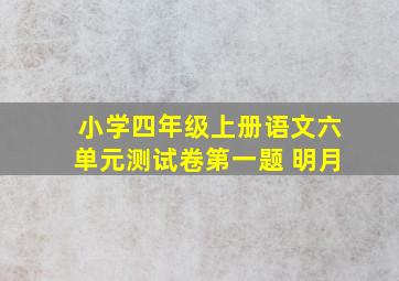 小学四年级上册语文六单元测试卷第一题 明月